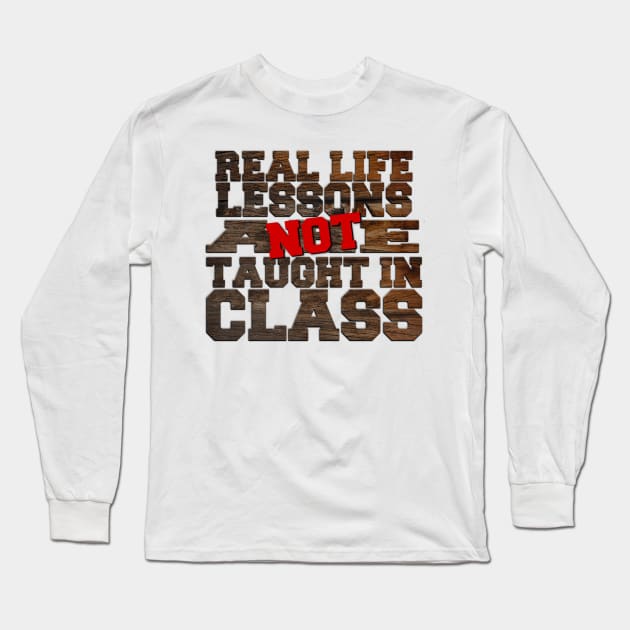 Real life lesson are not taught in class Long Sleeve T-Shirt by SAN ART STUDIO 